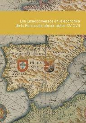 LOS JUDEOCONVERSOS EN LA ECONOMÍA DE LA PENÍNSULA IBÉRICA: SIGLOS XV-XVII