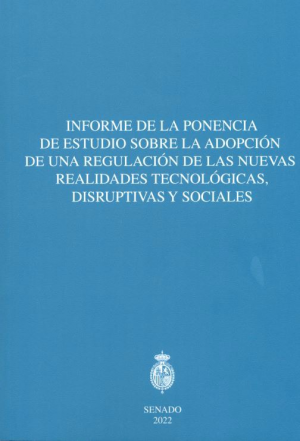 Cubierta de INFORME DE LA PONENCIA DE ESTUDIO SOBRE LA ADOPCIÓN DE UNA REGULACIÓN DE LAS NUEVAS REALIDADES TECNOLÓGICAS, DISRUPTIVAS Y SOCIALES