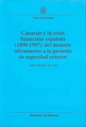 Cubierta de CANARIAS Y LA CRISIS FINISECULAR ESPAÑOLA (1890-1907): DEL DESASTRE ULTRAMARINO A LA GARANTÍA DE SEGURIDAD EXTERIOR