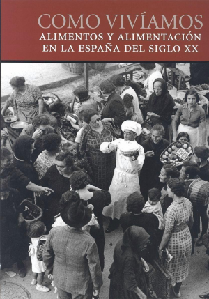 COMO VIVÍAMOS, ALIMENTOS Y ALIMENTACIÓN EN LA ESPAÑA DEL SIGLO XX